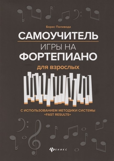 Книга: Феникс Самоучитель игры на фортепиано для взрослых. С использованием методики системы "Fast Results". Учебно-методическое пособие 979-0-66003-900-7