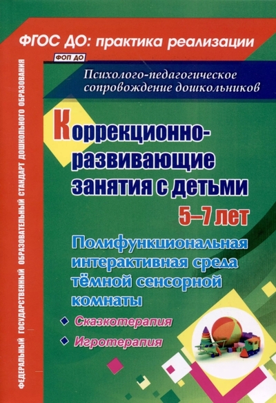 Книга: Учитель Коррекционно-развивающие занятия с детьми 5-7 лет. Полифункциональная интерактивная среда темной сенсорной комнаты 978-5-7057-6321-4