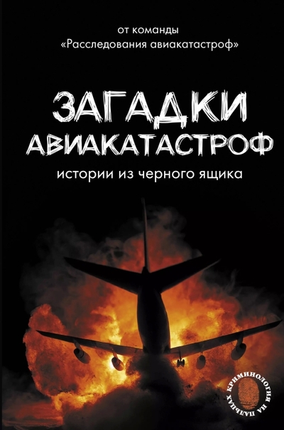 Книга: АСТ Загадки авиакатастроф: истории из черного ящика 978-5-17-168949-0