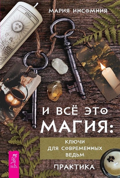 Книга: ИГ Весь И всё это магия: ключи для современных ведьм. Практика 978-5-9573-6122-0