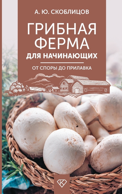 Книга: АСТ Грибная ферма для начинающих. От споры до прилавка 978-5-17-171044-6