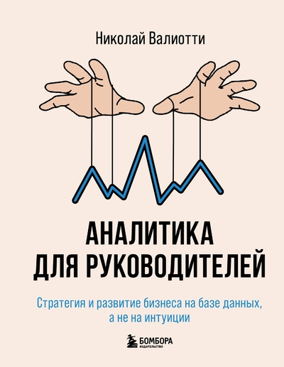 Книга: Эксмо Аналитика для руководителей. Стратегия и развитие бизнеса на базе данных, а не на интуиции 978-5-04-159774-0