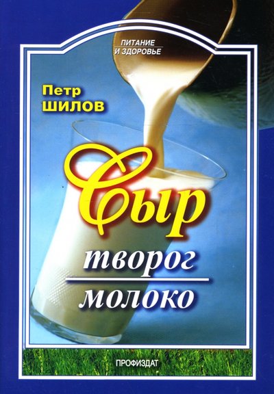 Книга: Проф-Издат Сыр. Творог. Молоко (Шилов Петр Семенович) 978-5-255-01564-1