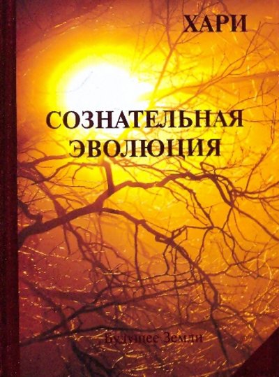 Книга: Будущее Земли Сознательная эволюция, или Руководство для утоления духовного голода 978-5-94432-084-1