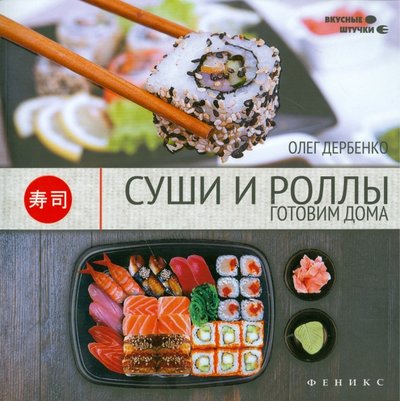 Книга: Феникс Суши и роллы. Готовим дома (Олег Дербенко) 978-5-222-18908-5, 978-5-222-22887-6