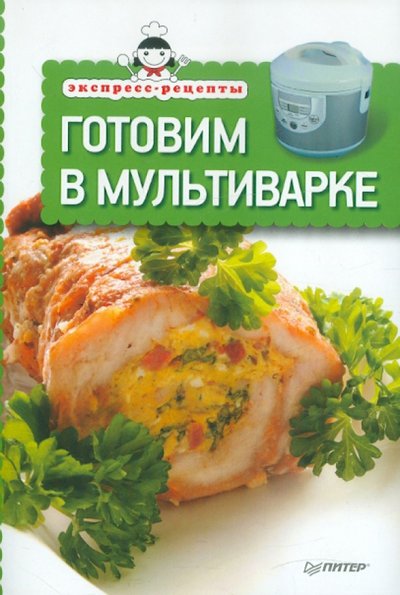 Книга: ПИТЕР Экспресс-рецепты. Готовим в мультиварке 978-5-4461-0047-7, 978-5-459-00978-1, 978-5-496-00207-3