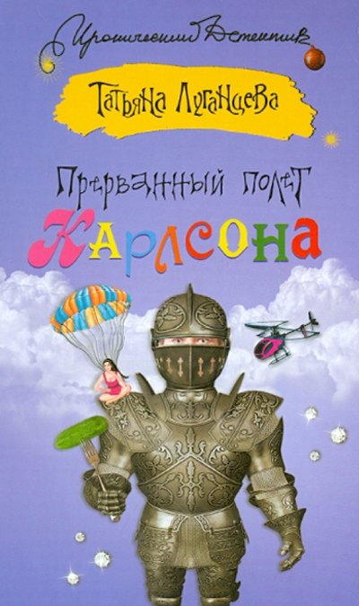 Книга: Астрель Прерванный полет Карлсона (Луганцева Татьяна Игоревна) 978-5-271-44726-6