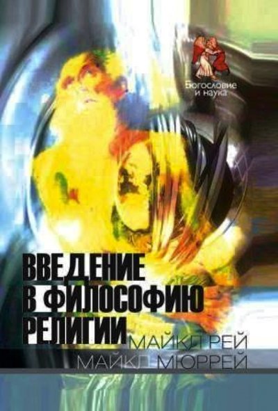 Книга: Библейско-Богословский Институт Введение в философию религии (Мюррей М., Рей М.) 978-5-89647-247-6