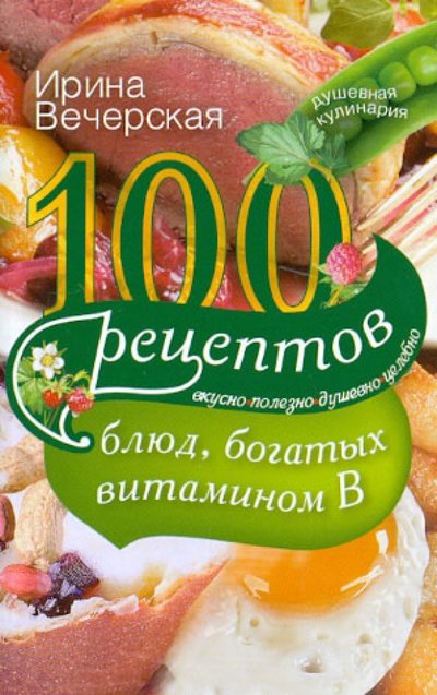 Книга: Центрполиграф 100 рецептов блюд, богатых витамином В. Вкусно, полезно, душевно, целебно 978-5-227-04283-5