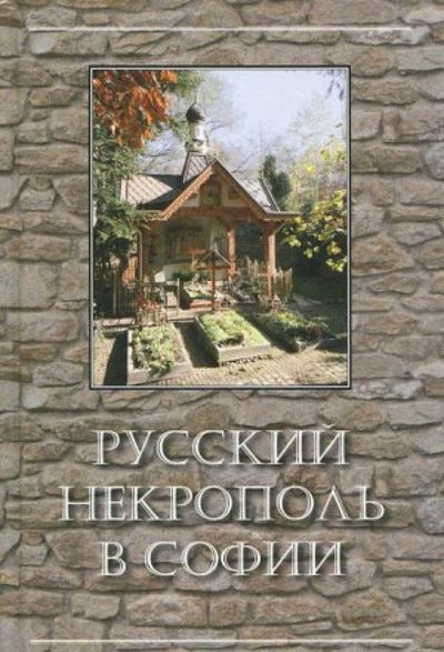 Книга: Минувшее Русский некрополь в Софии (Пчелинцева Татьяна Константиновна, Бендерева Ксения Димитриевна) 978-5-902073-88-8