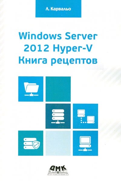 Книга: ДМК Пресс Windows Server 2012 Hyper-V. Книга рецептов 978-5-94074-904-92,978-5-94074-905-9,978-5-97060-248-5