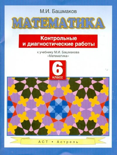 Книга: АСТ Математика. 6 класс. Контрольные и диагностические работы к учебнику М.И. Башмакова "Математика" 978-5-17-078609-1