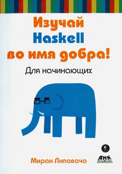 Книга: ДМК Пресс Изучай Haskell во имя добра! (Липовача М.) книга 978-5-97060-025-2,978-5-97060-510-3
