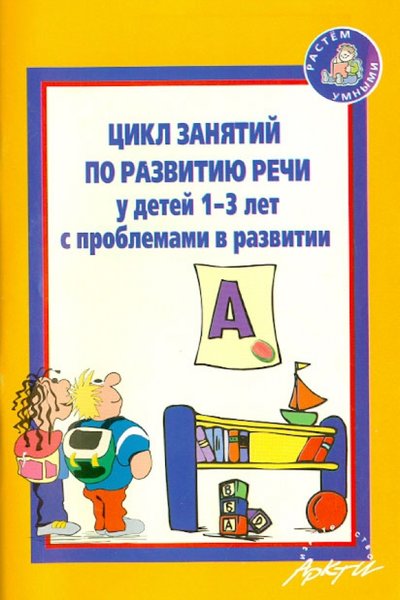 Книга: АРКТИ Цикл занятий по развитию речи у детей 1-3 лет с проблемами в развитии 978-5-89415-787-0