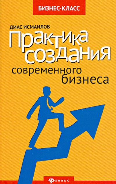 Книга: Феникс Практика создания современного бизнеса 978-5-222-22855-5