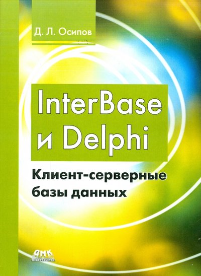 Книга: ДМК Пресс InterBase и Delphi. Клиент-серверные базы данных 978-5-97060-254-6