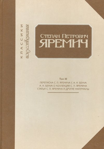 Книга: Крига, Сад искусств Степан Петрович Яремич. Переписка С.П. Яремича и А.Н. Бенуа. Том III 978-5-901805-42-8