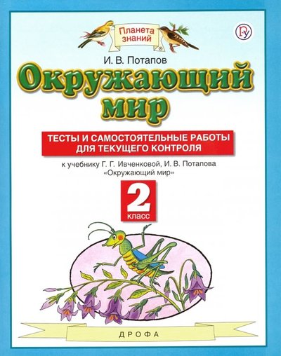 Книга: Дрофа, Астрель Окружающий мир. 2 класс. Тесты и самостоятельные работы к уч. Г. Г. Ивченковой, И. В. Потапова. 978-5-17-089818-3, 978-5-17-17608-9, 978-5-358-17608-9, 978-5-358-17814-4, 978-5-358-19406-9