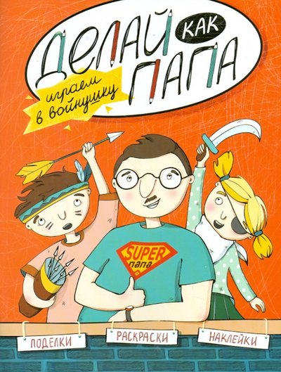 Книга: Феникс Делай как папа. Играем в войнушку 978-5-222-24872-0