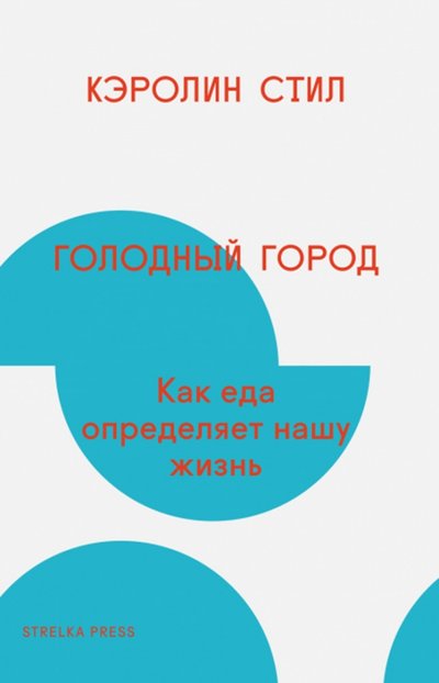 Книга: Strelka Press Голодный город. Как еда определяет нашу жизнь 978-5-906264-24-4, 978-5-906264-52-7