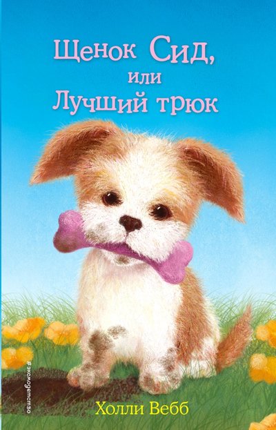 Книга: Эксмо, Эксмодетство Щенок Сид, или Лучший трюк (Вебб Холли) 978-5-699-82136-5