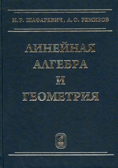 Книга: Физматлит Линейная алгебра и геометрия (Шафаревич Игорь Ростиславович, Ремизов Алексей Олегович) 978-5-9221-1139-3
