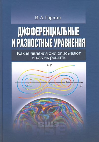 Книга: Высшая Школа Экономики (ВШЭ) Дифференциальные и разностные уравнения. Какие явления они описывают и как их решать 978-5-7598-1094-0