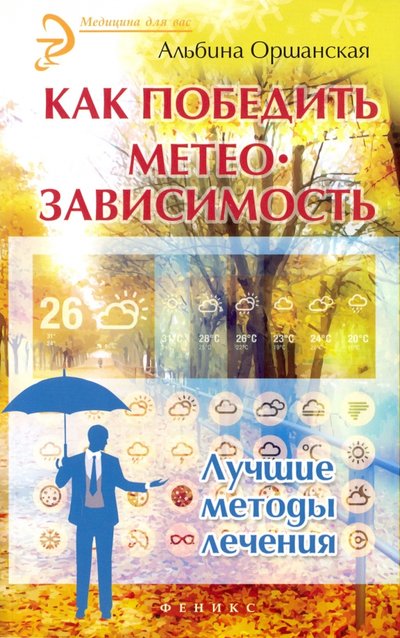 Книга: Феникс Как победить метеозависимость. Лучшие методы лечения 978-5-222-26645-8