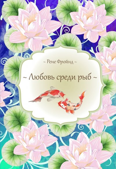 Книга: Эксмо Любовь среди рыб (Рене Фройнд) 978-5-699-85974-0