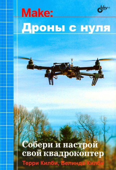 Книга: БХВ-Петербург Дроны с нуля (Килби Т., Килби Б.) 978-5-9775-3729-2