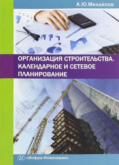 Книга: Инфра-Инженерия Организация строительства. Календарное и сетевое планирование. Учебное пособие 978-5-9729-0134-0