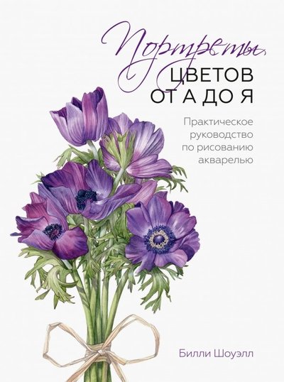 Книга: Манн, Иванов и Фербер Портреты цветов от А до Я. Практическое руководство по рисованию акварелью 978-5-00100-487-5