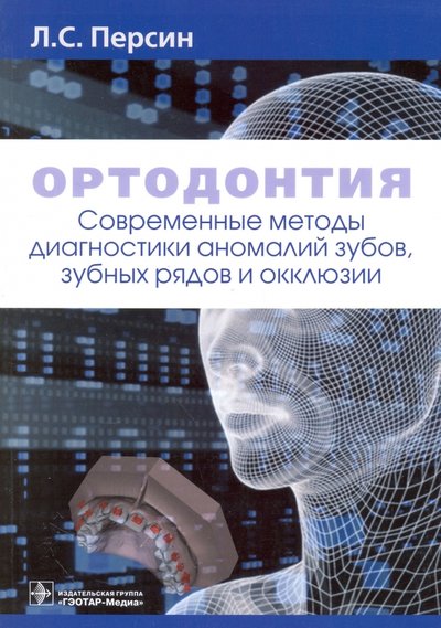 Книга: ГЭОТАР-Медиа Ортодонтия. Современные методы диагностики аномалий зубов, зубных рядов и окклюзии 978-5-9704-4208-1