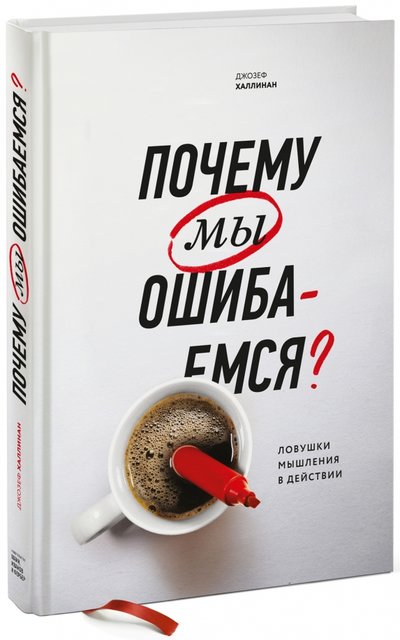 Книга: Манн, Иванов и Фербер Почему мы ошибаемся? (Медведь Оксана И. (переводчик), Халлинан Джозеф) 978-5-00100-787-6