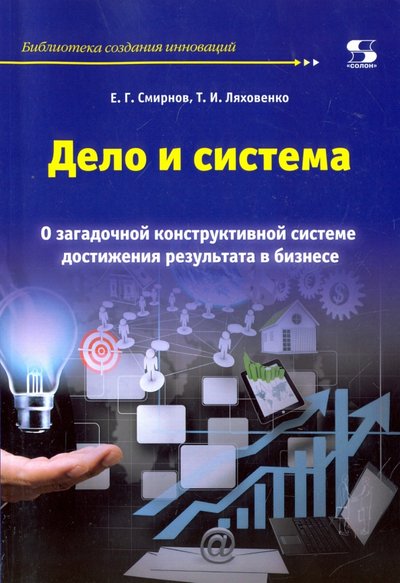 Книга: Солон-пресс Дело и система. О загадочной конструктивной системе достижения результата в бизнесе 978-5-91359-244-6