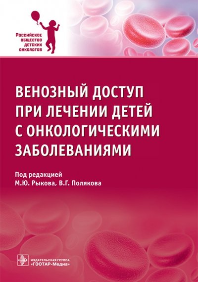 Книга: ГЭОТАР-Медиа Венозный доступ при лечении детей с онкологическими заболеваниями 978-5-9704-4326-2
