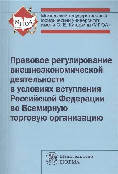 Книга: Норма Правовое регулирование внешнеэкономической деятельности в условиях вступления Российской Федерации во Всемирную торговую организацию. Монография 9785917684178