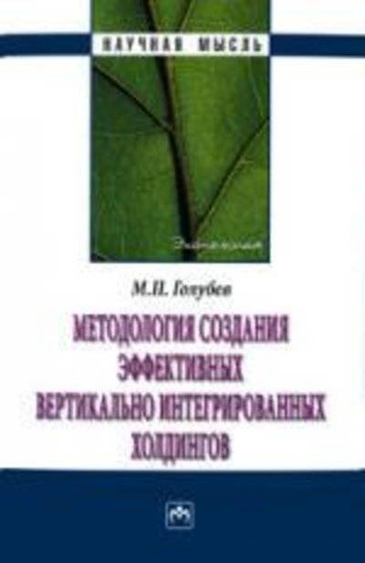 Книга: ИНФРА-М Методология создания эффективных вертикально интегрированных холдингов: Монография - ("Научная мысль") /Голубев М.П. 9785160038643