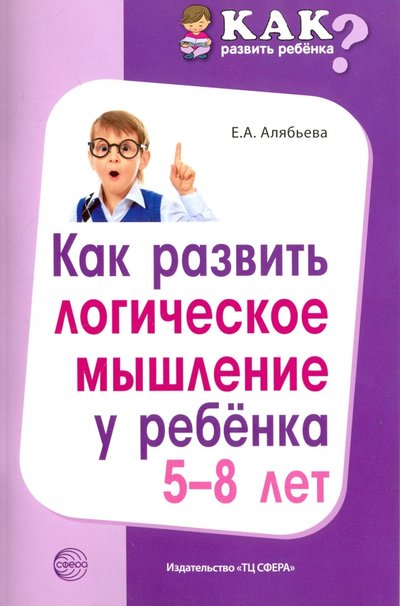 Книга: ТЦ Сфера Как развить логическое мышление у ребенка 5-8 лет 9785994916148