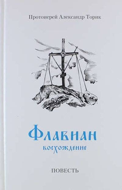 Книга: Флавиан-пресс Флавиан. Восхождение: повесть (Протоиерей Торик Александр Борисович) 978-5-905462-03-0