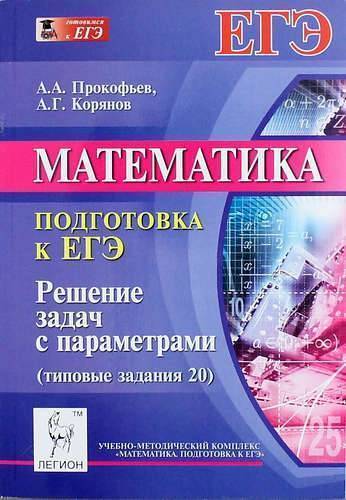 Книга: Легион Математика. Подготовка к ЕГЭ: решение задач с параметрами (типовые задания 20). 978-5-9966-0663-4