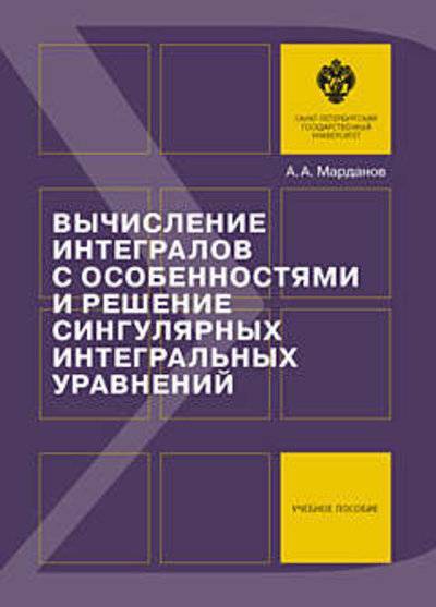 Книга: Издательство Санкт-Петербургского университета Вычисление интегралов с особенностями и решение сингулярных интегральных уравнений: учеб.пособие 978-5-288-05734-2