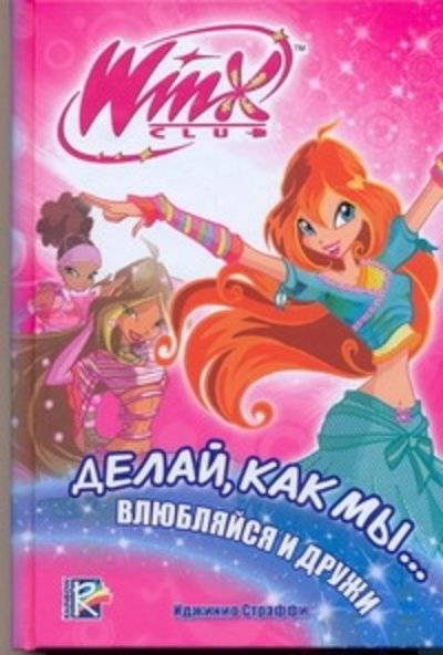 Книга: Харвест, Астрель, АСТ Делай, как мы... влюбляйся и дружи. Клуб WINX 978-5-17-067983-6