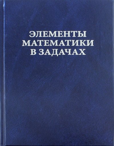 Книга: МЦНМО Элементы математики в задачах. Через олимпиады и кружки - к профессии 978-5-4439-1239-4