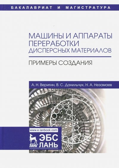 Книга: Лань Машины и аппараты переработки дисперсных материалов. Примеры создания. Учебное пособие 978-5-8114-2760-4