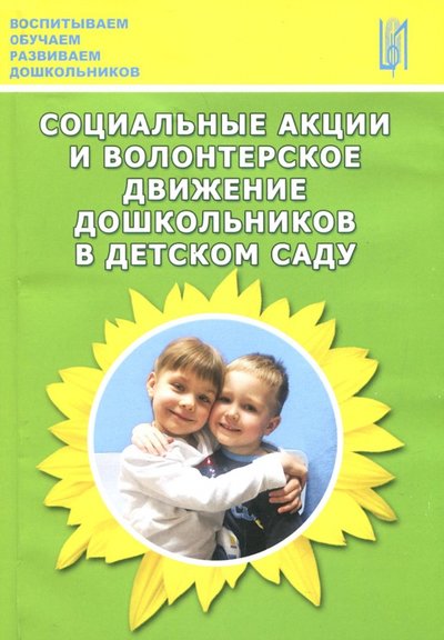 Книга: Центр педагогического образования Социальные акции и волонтерское движение дошкольников в детском саду. Методическое пособие 978-5-91382-154-6