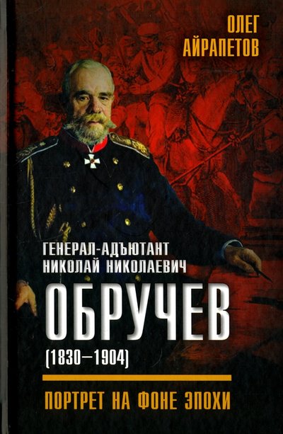 Книга: Алгоритм Генерал-адъютант Николай Николаевич Обручев (1830-1904). Портрет на фоне эпохи 978-5-906914-73-6