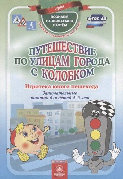 Книга: Учитель Путешествие по улицам города с Колобком. Игротека юного пешехода. Занимательные занятия для детей 4-5 лет 9785705743254