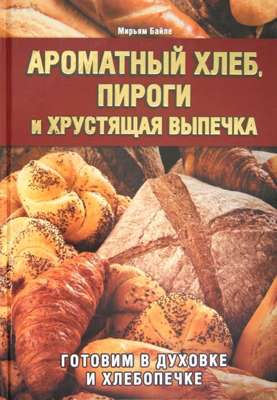 Книга: Клуб семейного досуга Ароматный хлеб, пироги и хрустящая выпечка. Готовим в духовке и хлебопечке 978-5-9910-1875-3