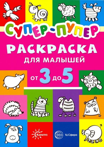 Книга: Творческий центр Сфера Издательство Раскраски. Супер-пупер для малышей от 3 до 5 9785994919699